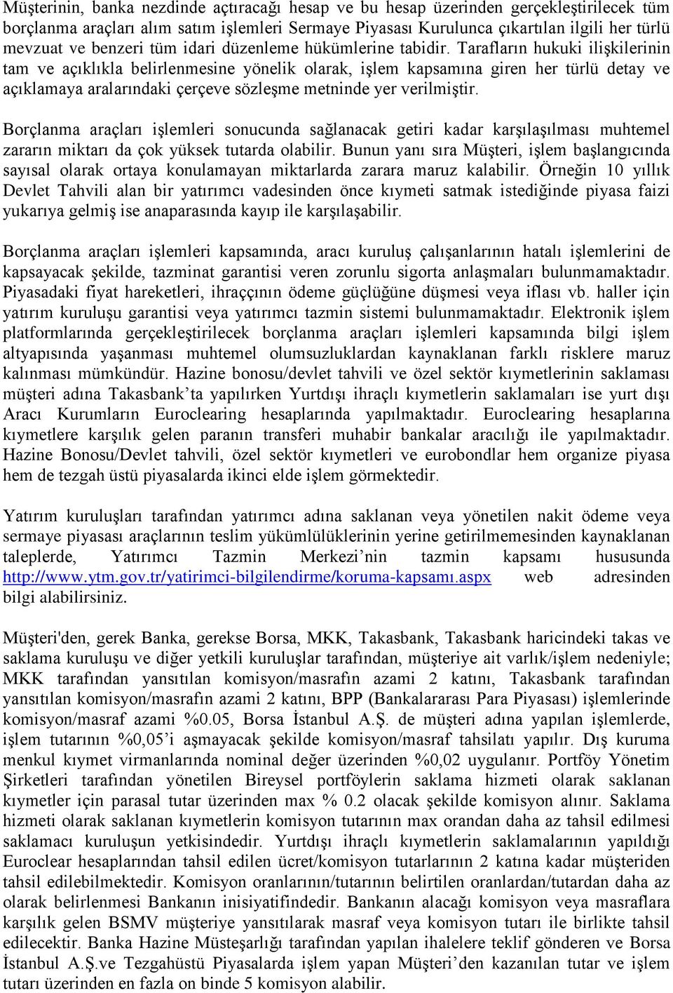 Tarafların hukuki ilişkilerinin tam ve açıklıkla belirlenmesine yönelik olarak, işlem kapsamına giren her türlü detay ve açıklamaya aralarındaki çerçeve sözleşme metninde yer verilmiştir.