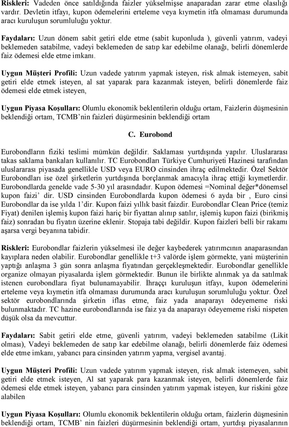 Faydaları: Uzun dönem sabit getiri elde etme (sabit kuponluda ), güvenli yatırım, vadeyi beklemeden satabilme, vadeyi beklemeden de satıp kar edebilme olanağı, belirli dönemlerde faiz ödemesi elde