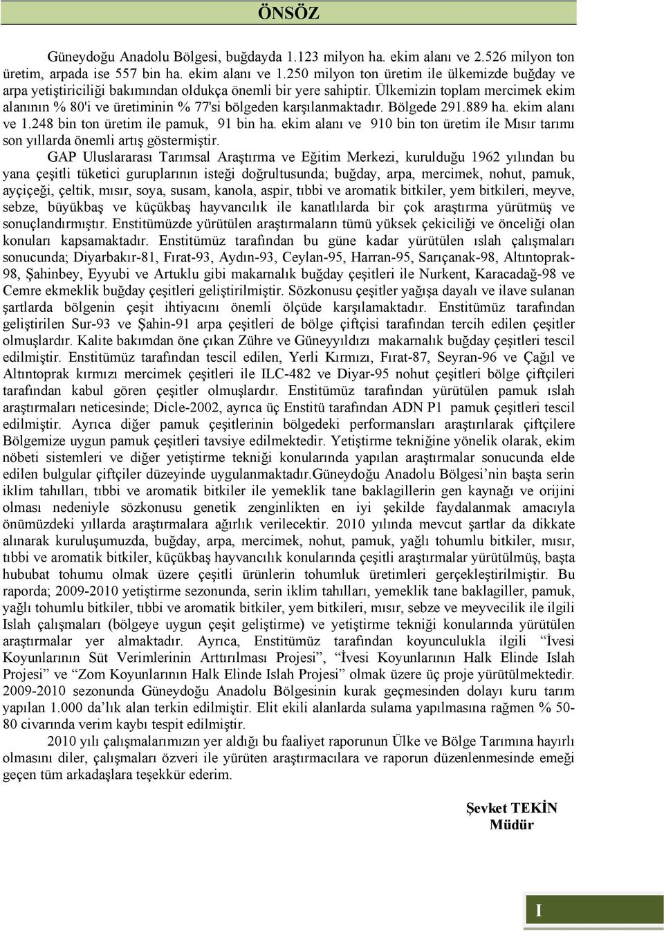 Ülkemizin toplam mercimek ekim alanının % 80'i ve üretiminin % 77'si bölgeden karşılanmaktadır. Bölgede 291.889 ha. ekim alanı ve 1.248 bin ton üretim ile pamuk, 91 bin ha.