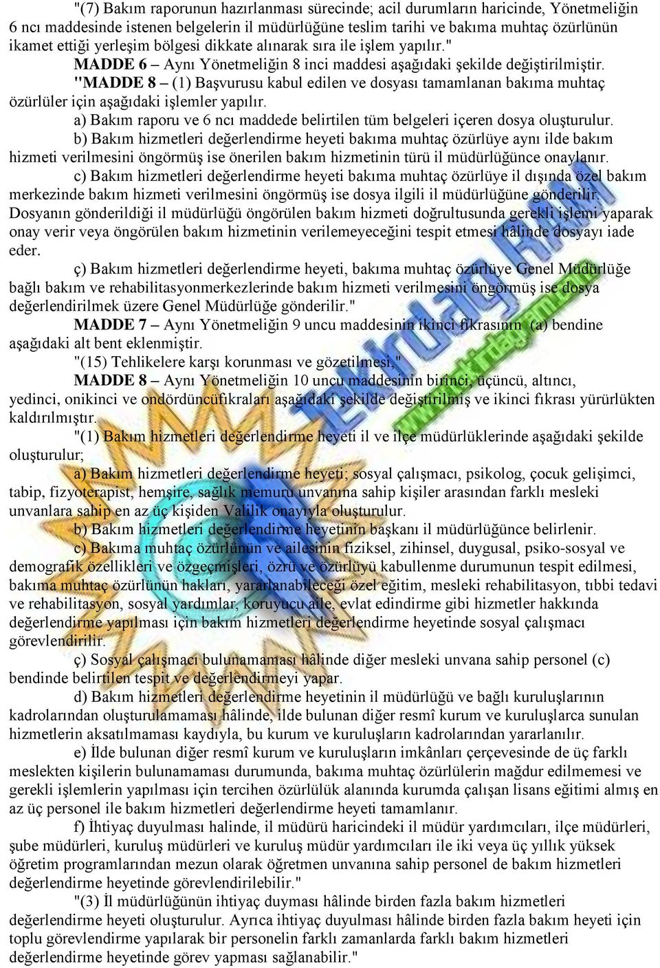 "MADDE 8 (1) Başvurusu kabul edilen ve dosyası tamamlanan bakıma muhtaç özürlüler için aşağıdaki işlemler yapılır. a) Bakım raporu ve 6 ncı maddede belirtilen tüm belgeleri içeren dosya oluşturulur.