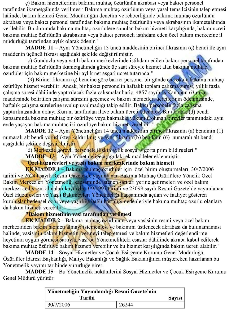 Bu durumda bakıma muhtaç özürlülere sunulan bakım hizmeti karşılığında, bakım ücreti bakıma muhtaç özürlünün akrabasına veya bakıcı personeli istihdam eden özel bakım merkezine il müdürlüğü