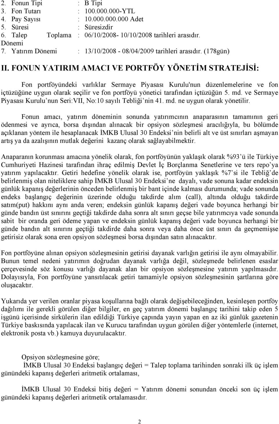 FONUN YATIRIM AMACI VE PORTFÖY YÖNETİM STRATEJİSİ: Fon portföyündeki varlıklar Sermaye Piyasası Kurulu'nun düzenlemelerine ve fon içtüzüğüne uygun olarak seçilir ve fon portföyü yönetici tarafından