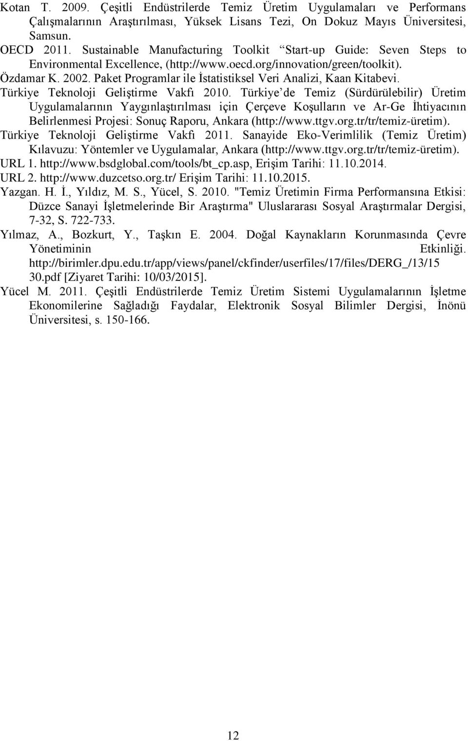 Paket Programlar ile İstatistiksel Veri Analizi, Kaan Kitabevi. Türkiye Teknoloji Geliştirme Vakfı 2010.