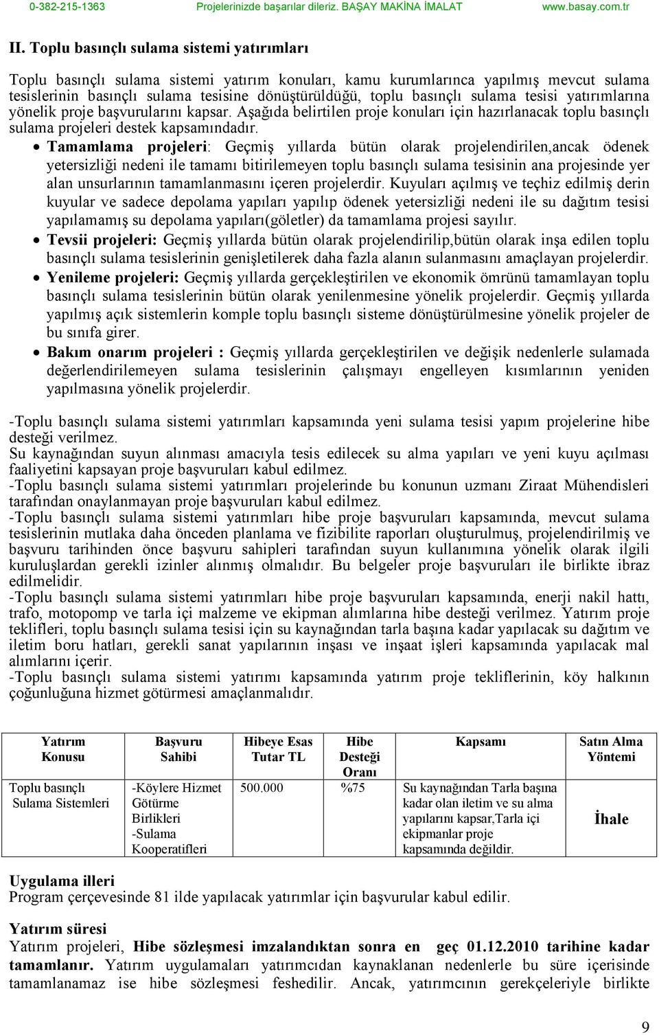 Tamamlama projeleri: Geçmiş yıllarda bütün olarak projelendirilen,ancak ödenek yetersizliği nedeni ile tamamı bitirilemeyen toplu basınçlı sulama tesisinin ana projesinde yer alan unsurlarının