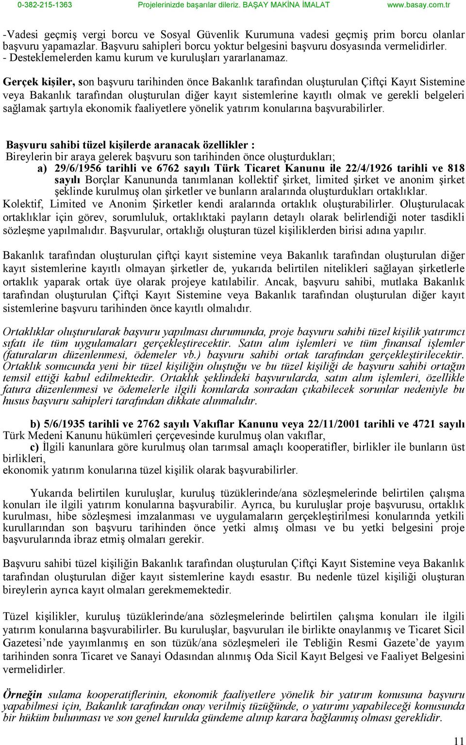 Gerçek kişiler, son başvuru tarihinden önce Bakanlık tarafından oluşturulan Çiftçi Kayıt Sistemine veya Bakanlık tarafından oluşturulan diğer kayıt sistemlerine kayıtlı olmak ve gerekli belgeleri