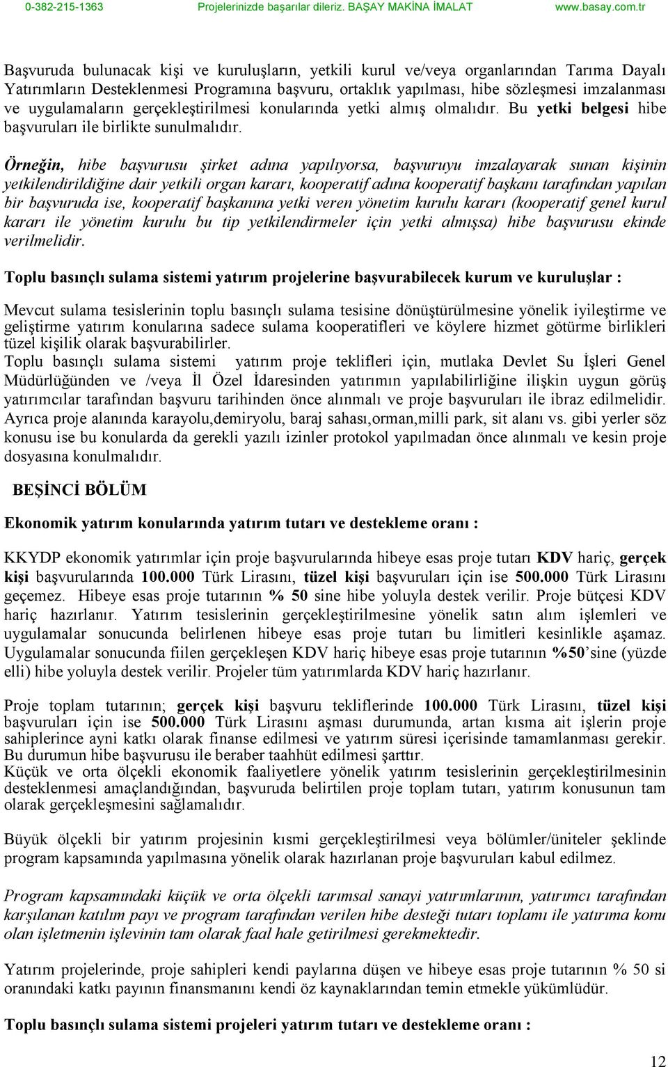 Örneğin, hibe başvurusu şirket adına yapılıyorsa, başvuruyu imzalayarak sunan kişinin yetkilendirildiğine dair yetkili organ kararı, kooperatif adına kooperatif başkanı tarafından yapılan bir