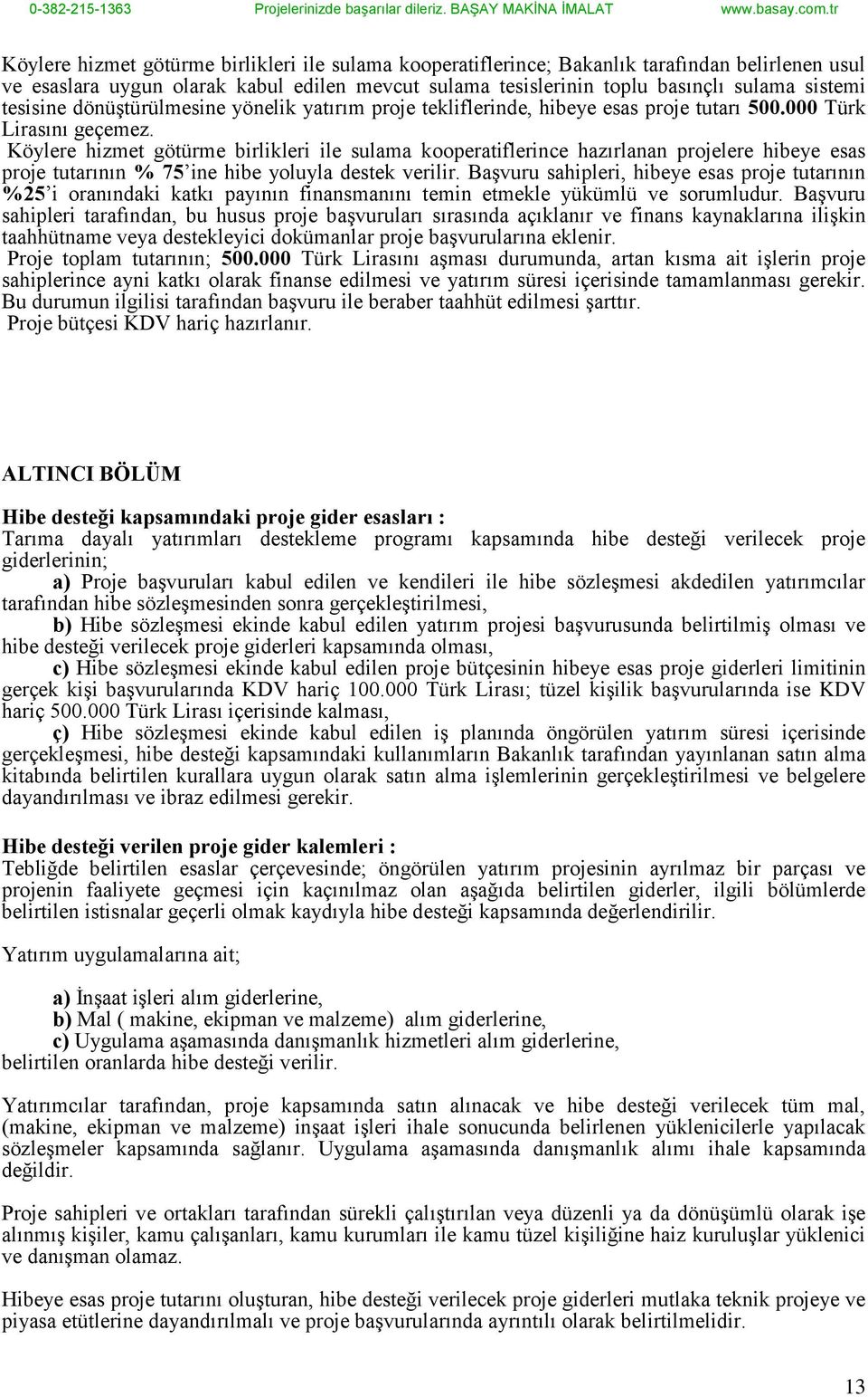 Köylere hizmet götürme birlikleri ile sulama kooperatiflerince hazırlanan projelere hibeye esas proje tutarının % 75 ine hibe yoluyla destek verilir.