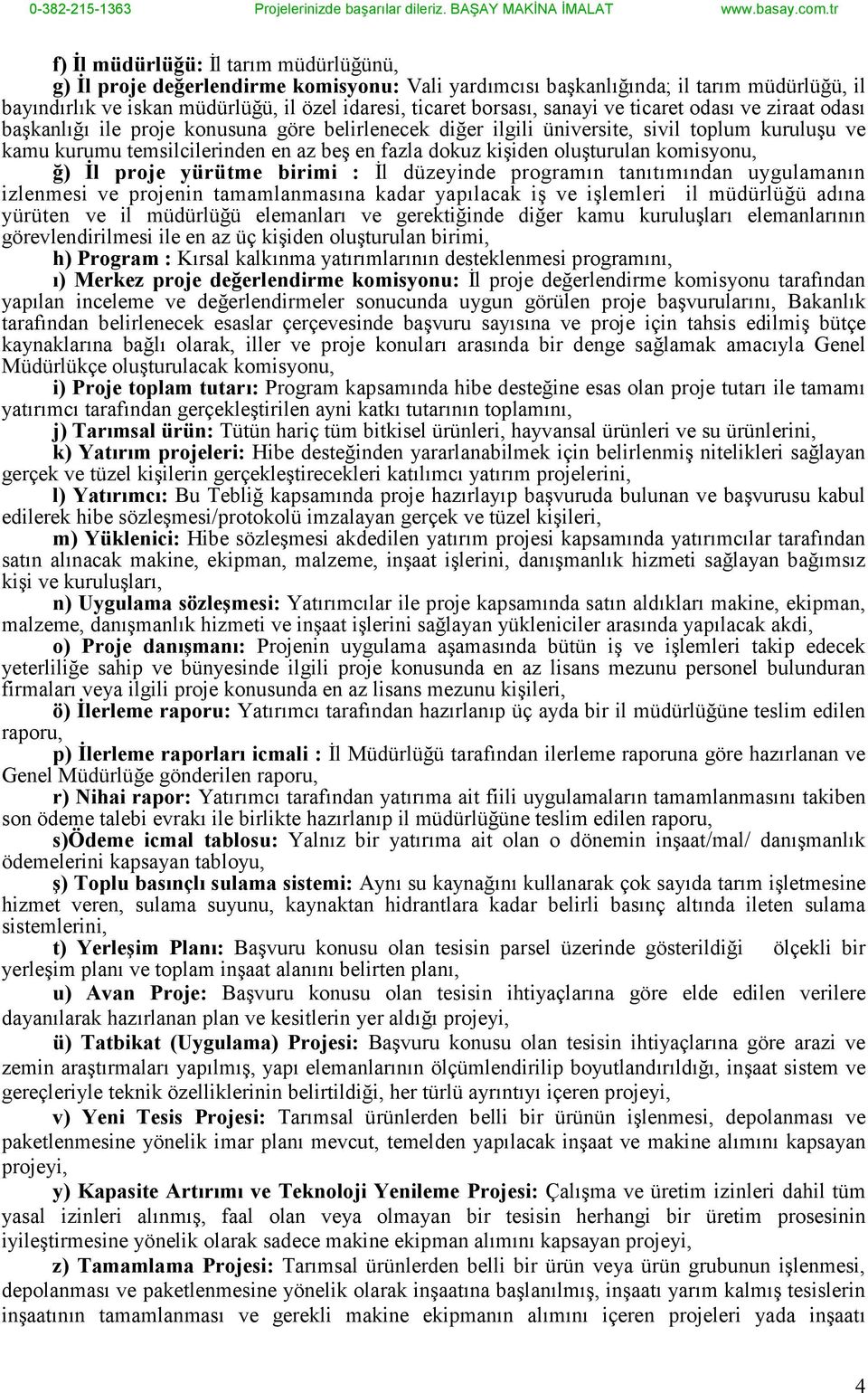 oluşturulan komisyonu, ğ) İl proje yürütme birimi : İl düzeyinde programın tanıtımından uygulamanın izlenmesi ve projenin tamamlanmasına kadar yapılacak iş ve işlemleri il müdürlüğü adına yürüten ve