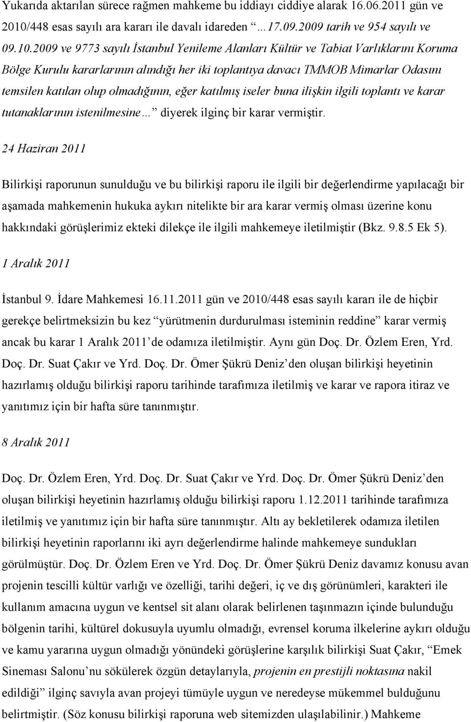 2009 ve 9773 sayılı İstanbul Yenileme Alanları Kültür ve Tabiat Varlıklarını Koruma Bölge Kurulu kararlarının alındığı her iki toplantıya davacı TMMOB Mimarlar Odasını temsilen katılan olup