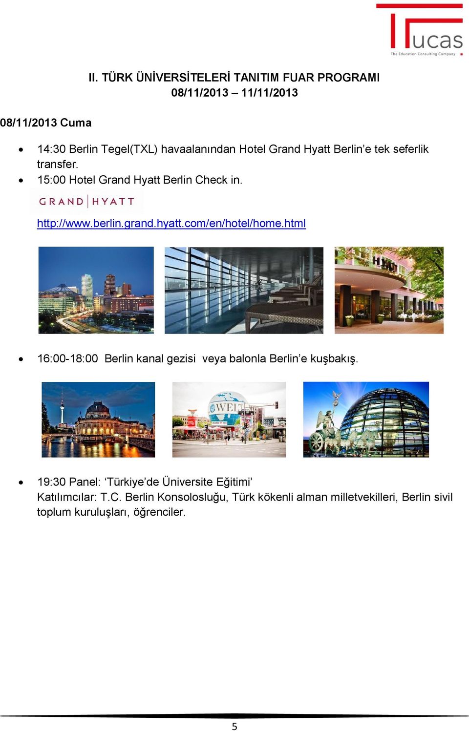 Berlin e tek seferlik transfer. 15:00 Hotel Grand Hyatt Berlin Check in. http://www.berlin.grand.hyatt.com/en/hotel/home.