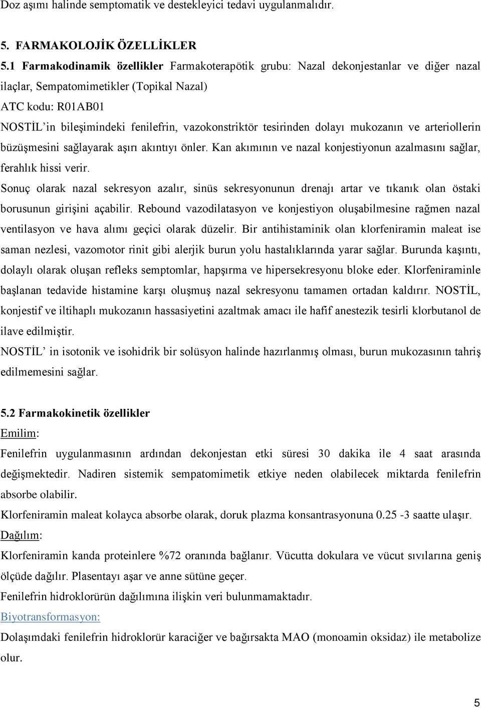 vazokonstriktör tesirinden dolayı mukozanın ve arteriollerin büzüşmesini sağlayarak aşırı akıntıyı önler. Kan akımının ve nazal konjestiyonun azalmasını sağlar, ferahlık hissi verir.