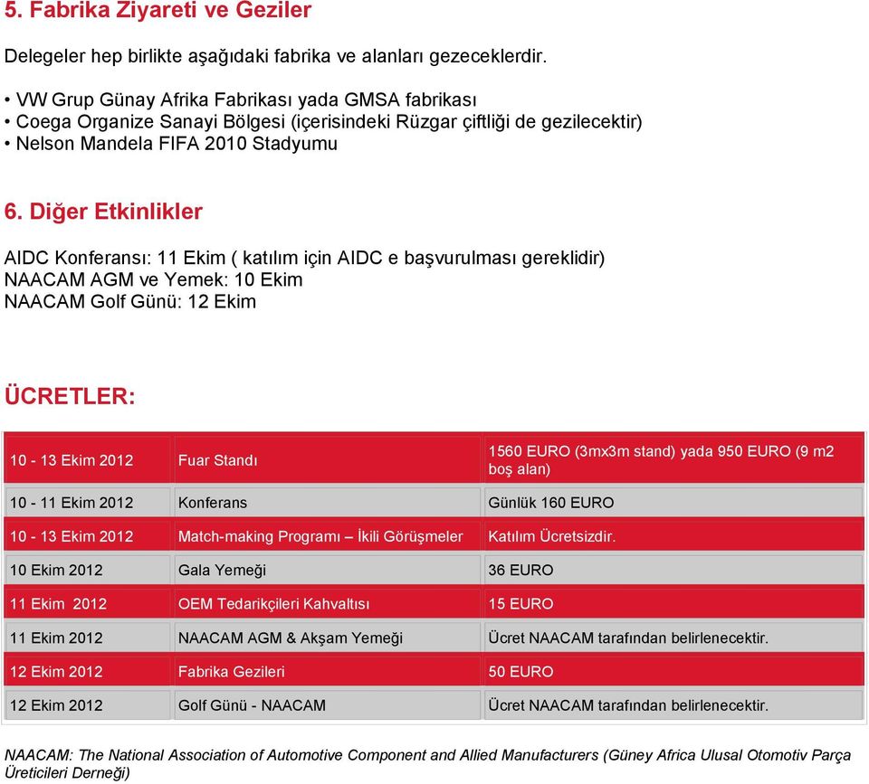 Diğer Etkinlikler AIDC Konferansı: 11 Ekim ( katılım için AIDC e başvurulması gereklidir) NAACAM AGM ve Yemek: 10 Ekim NAACAM Golf Günü: 12 Ekim ÜCRETLER: 10-13 Ekim 2012 Fuar Standı 1560 EURO (3mx3m