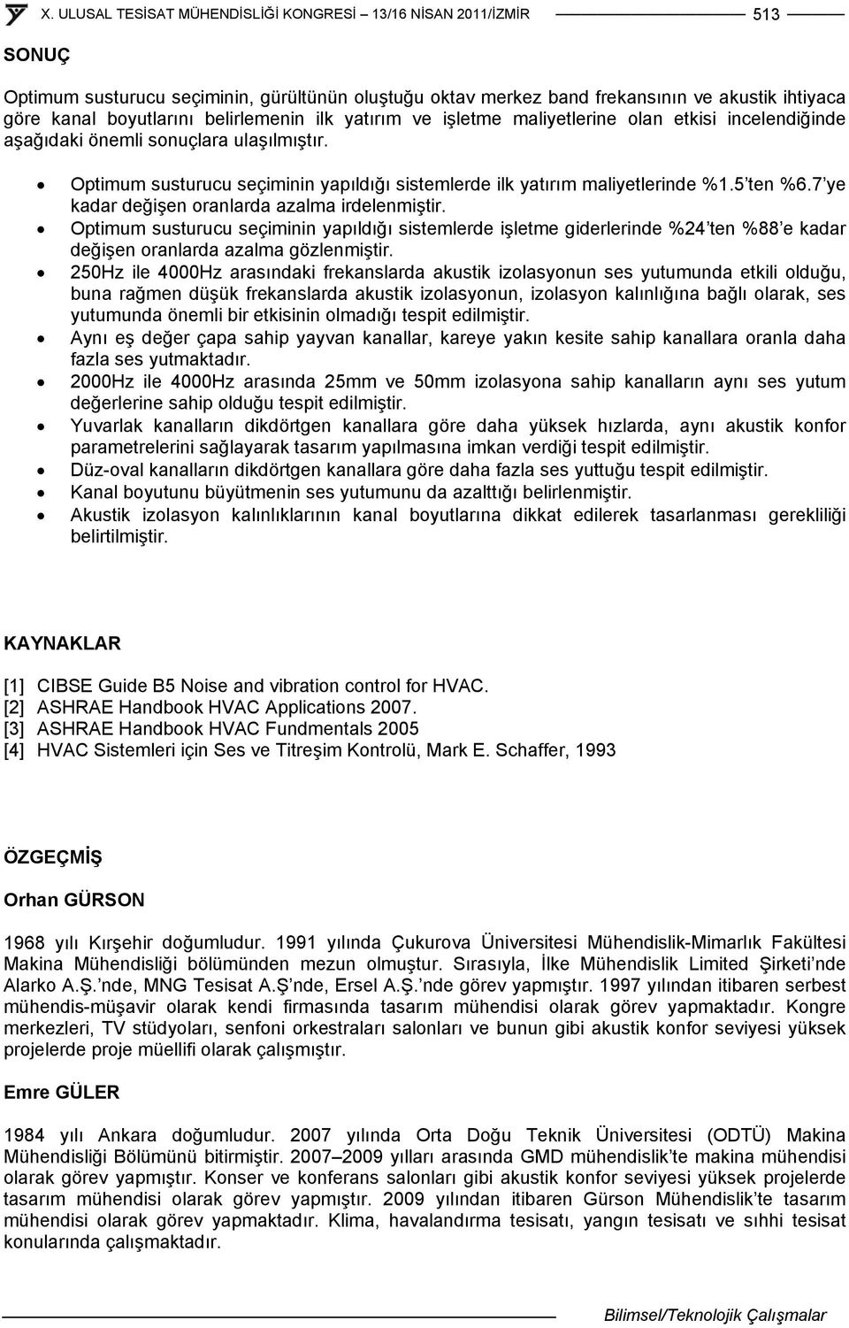 Optimum susturucu seçiminin yapıldığı sistemlerde işletme giderlerinde %24 ten %88 e kadar değişen oranlarda azalma gözlenmiştir.