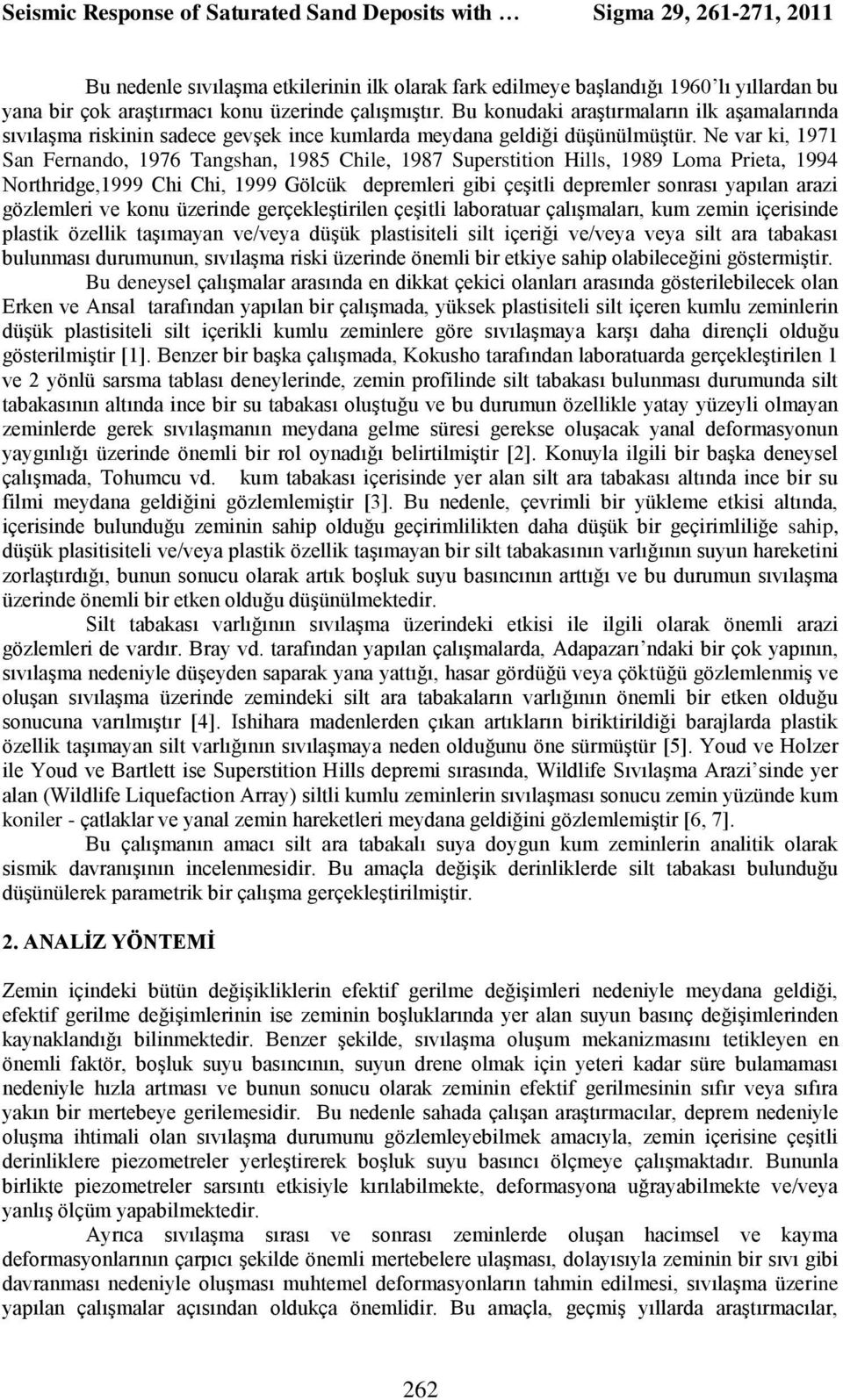 Ne var ki, 1971 San Fernando, 1976 Tangshan, 1985 Chile, 1987 Superstition Hills, 1989 Loma Prieta, 1994 Northridge,1999 Chi Chi, 1999 Gölcük depremleri gibi çeşitli depremler sonrası yapılan arazi