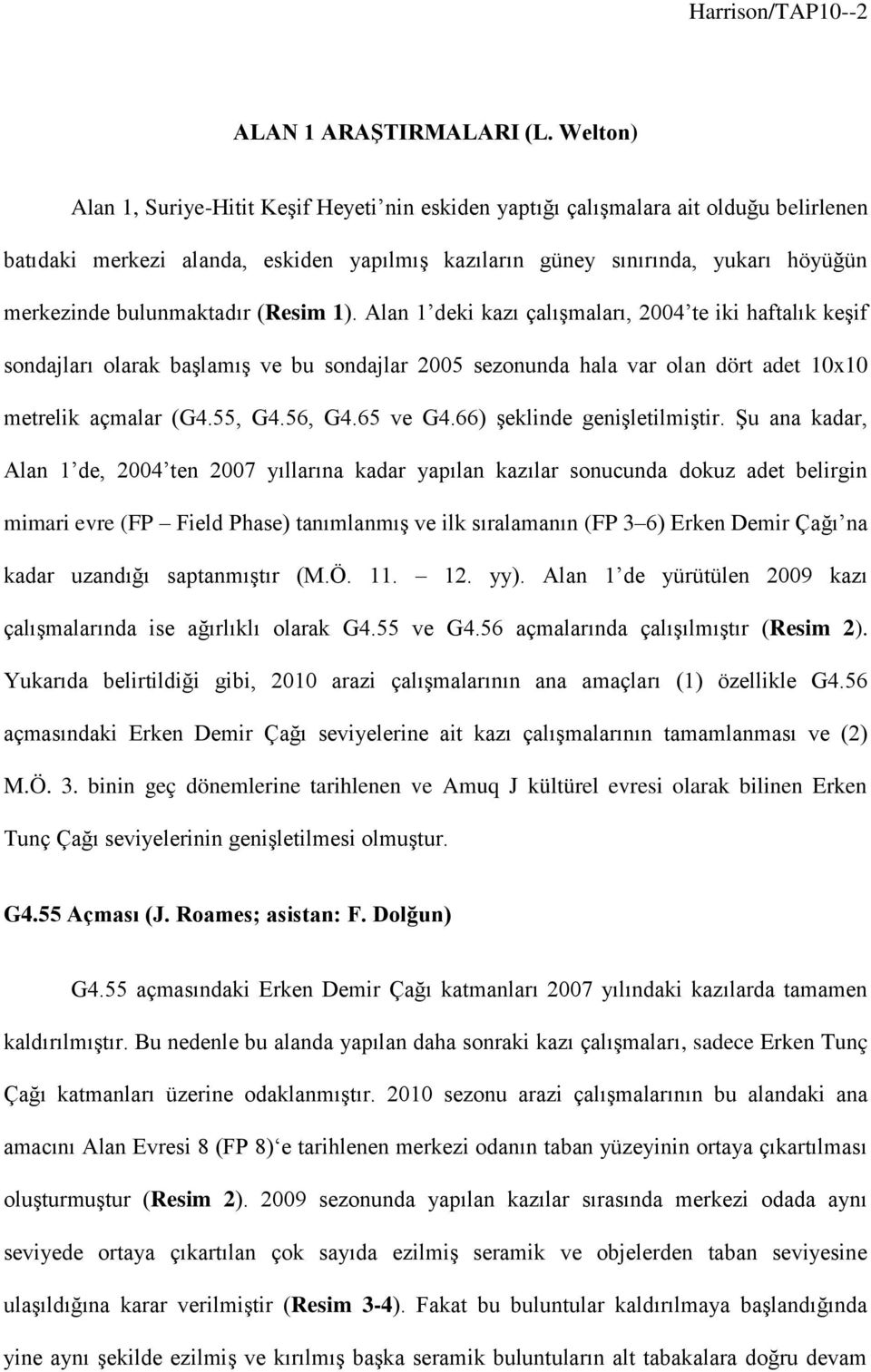 bulunmaktadır (Resim 1). Alan 1 deki kazı çalışmaları, 2004 te iki haftalık keşif sondajları olarak başlamış ve bu sondajlar 2005 sezonunda hala var olan dört adet 10x10 metrelik açmalar (G4.55, G4.