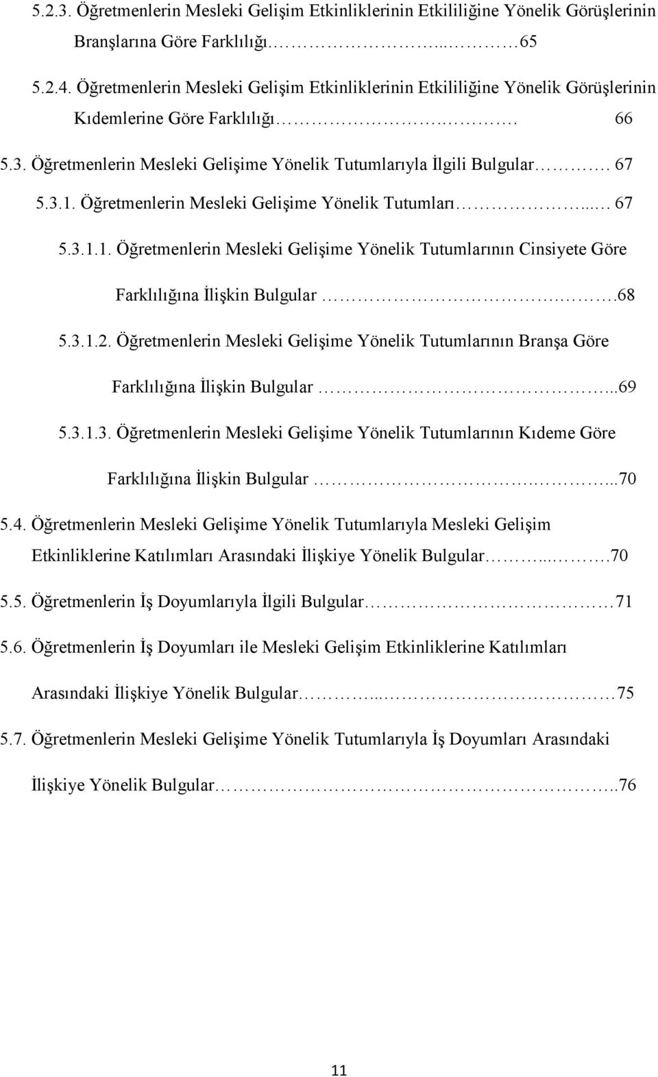 Öğretmenlerin Mesleki Gelişime Yönelik Tutumları... 67 5.3.1.1. Öğretmenlerin Mesleki Gelişime Yönelik Tutumlarının Cinsiyete Göre Farklılığına İlişkin Bulgular..68 5.3.1.2.