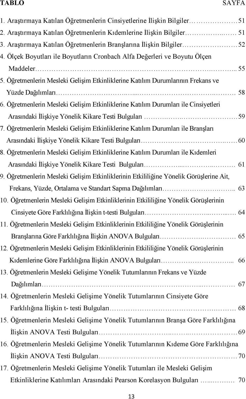 Öğretmenlerin Mesleki Gelişim Etkinliklerine Katılım Durumlarının Frekans ve Yüzde Dağılımları...... 58 6.