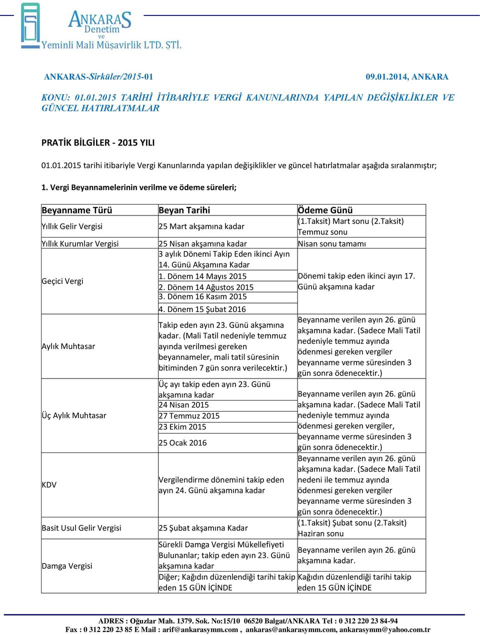 Taksit) Yıllık Gelir Vergisi 25 Mart akşamına kadar Temmuz sonu Yıllık Kurumlar Vergisi 25 Nisan akşamına kadar Nisan sonu tamamı 3 aylık Takip Eden ikinci Ayın 14. Günü Akşamına Kadar 1.