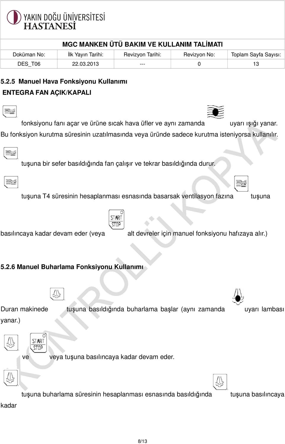 tuşuna T4 süresinin hesaplanması esnasında basarsak ventilasyon fazına tuşuna basılıncaya kadar devam eder (veya alt devreler için manuel fonksiyonu hafızaya alır.) 5.2.