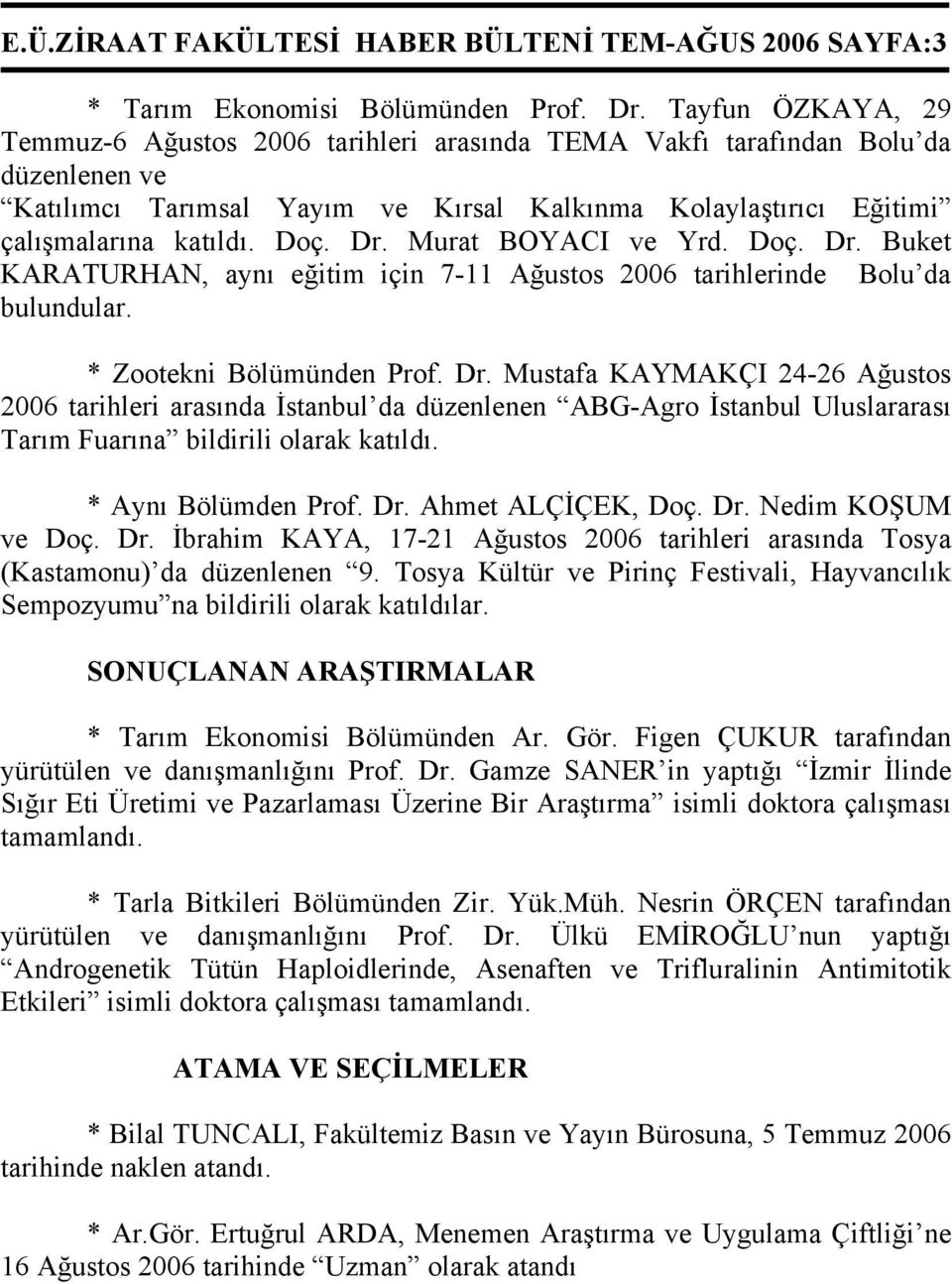 Dr. Murat BOYACI ve Yrd. Doç. Dr. Buket KARATURHAN, aynı eğitim için 7-11 Ağustos 2006 tarihlerinde Bolu da bulundular. * Zootekni Bölümünden Prof. Dr. Mustafa KAYMAKÇI 24-26 Ağustos 2006 tarihleri arasında İstanbul da düzenlenen ABG-Agro İstanbul Uluslararası Tarım Fuarına bildirili olarak katıldı.