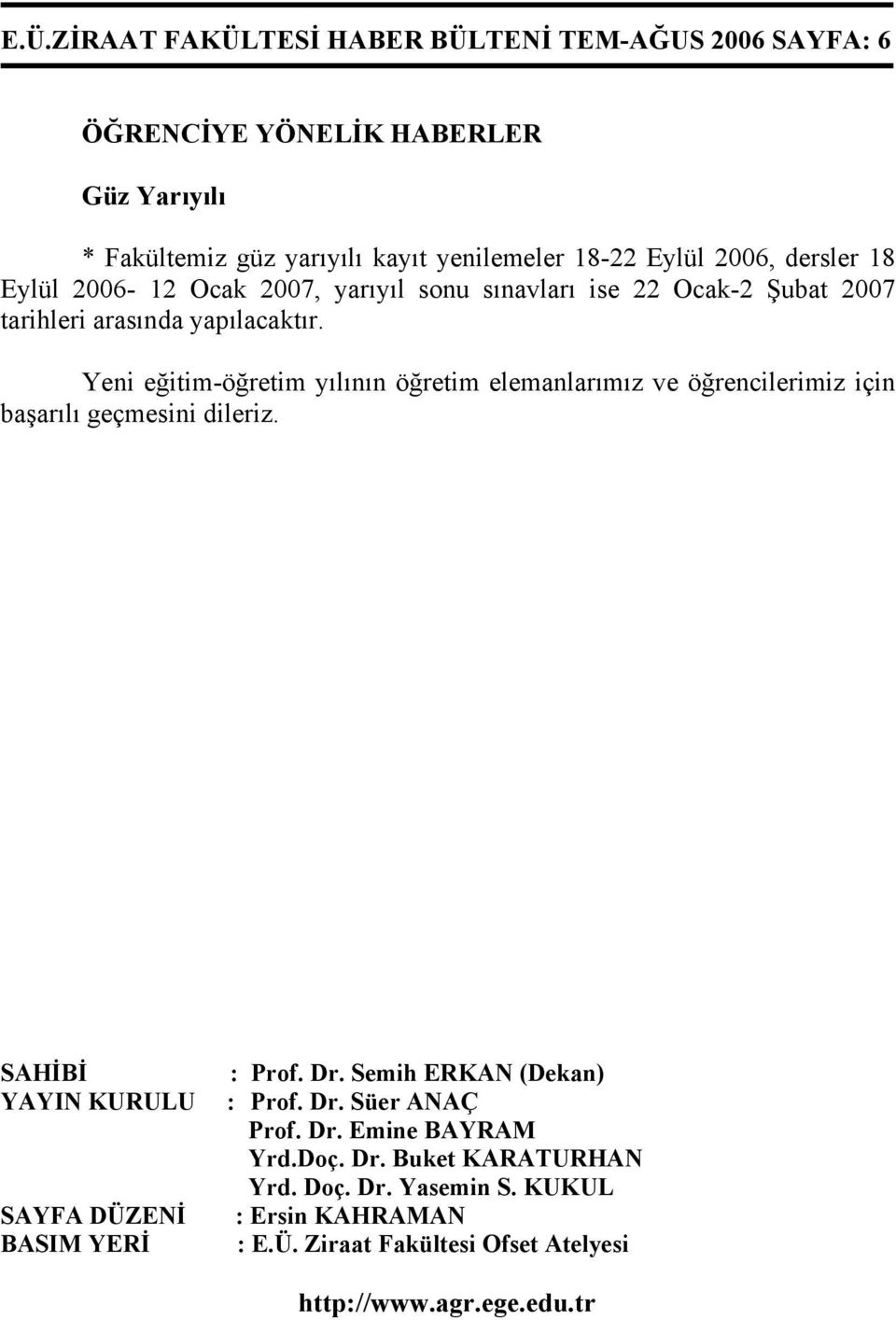 Yeni eğitim-öğretim yılının öğretim elemanlarımız ve öğrencilerimiz için başarılı geçmesini dileriz. SAHİBİ YAYIN KURULU SAYFA DÜZENİ BASIM YERİ : Prof. Dr.