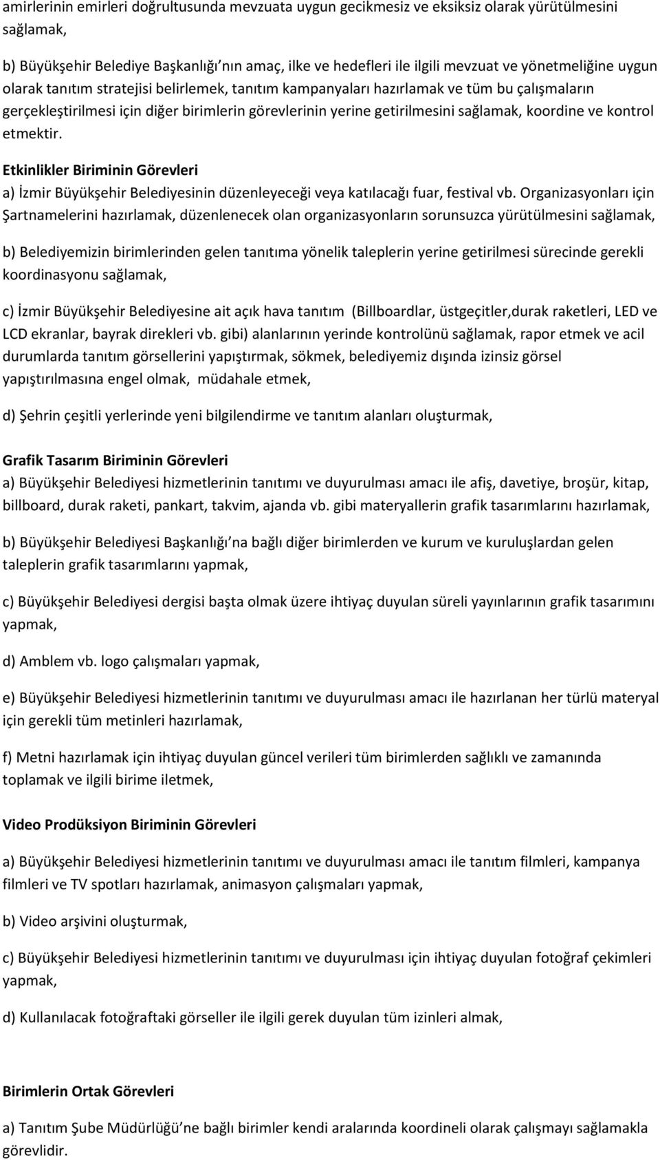 koordine ve kontrol etmektir. Etkinlikler Biriminin Görevleri a) İzmir Büyükşehir Belediyesinin düzenleyeceği veya katılacağı fuar, festival vb.