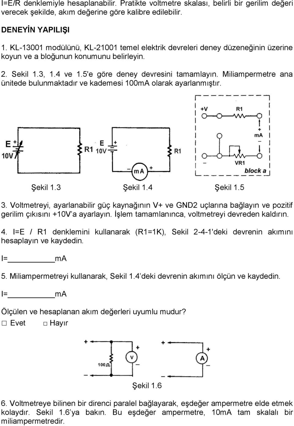 Miliampermetre ana ünitede bulunmaktadır ve kademesi 100mA olarak ayarlanmıştır. Şekil 1.3 Şekil 1.4 Şekil 1.5 3.