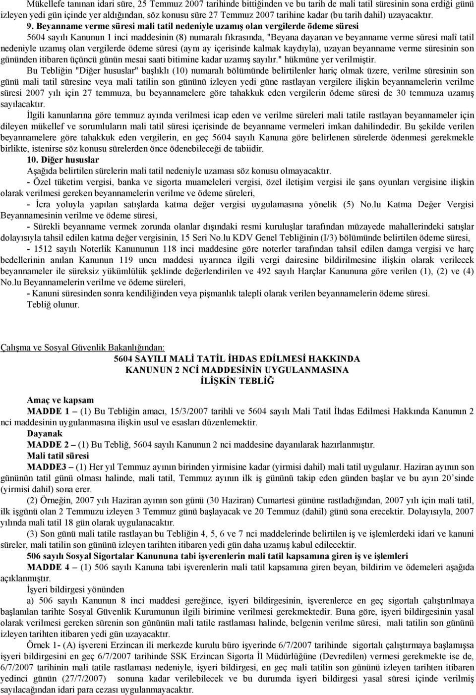 Beyanname verme süresi mali tatil nedeniyle uzamış olan vergilerde ödeme süresi 5604 sayılı Kanunun 1 inci maddesinin (8) numaralı fıkrasında, "Beyana dayanan ve beyanname verme süresi malî tatil