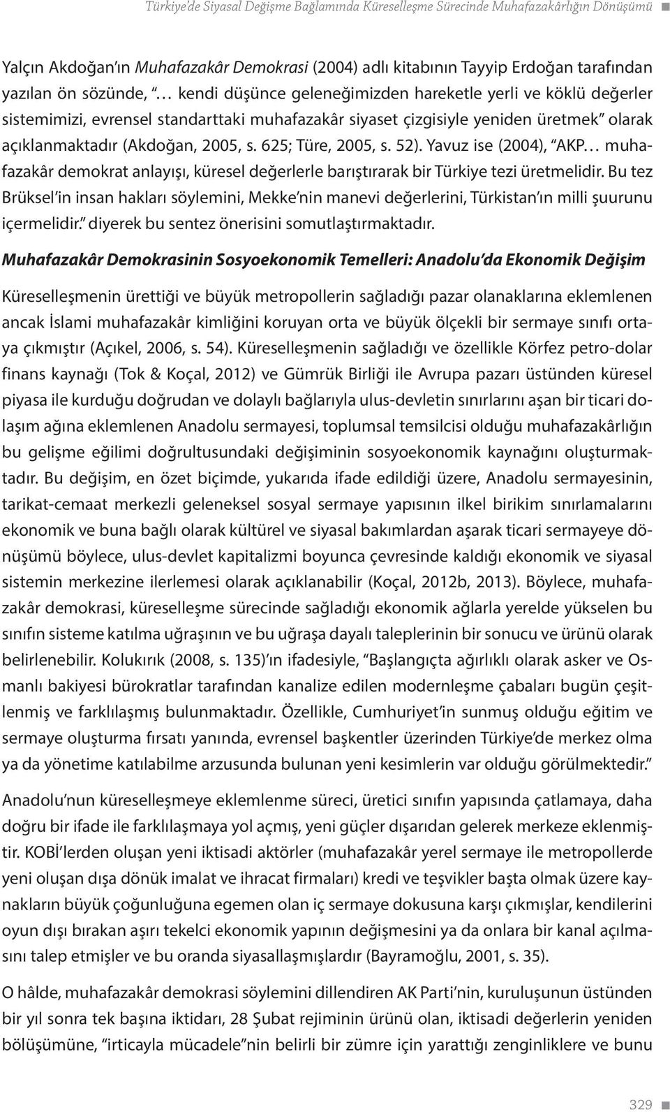 625; Türe, 2005, s. 52). Yavuz ise (2004), AKP muhafazakâr demokrat anlayışı, küresel değerlerle barıştırarak bir Türkiye tezi üretmelidir.