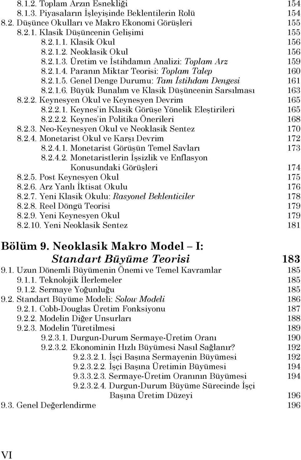 2.2. Keynesyen Okul ve Keynesyen Devrim 165 8.2.2.1. Keynes in Klasik Görüşe Yönelik Eleştirileri 165 8.2.2.2. Keynes in Politika Önerileri 168 8.2.3. Neo-Keynesyen Okul ve Neoklasik Sentez 170 8.2.4.