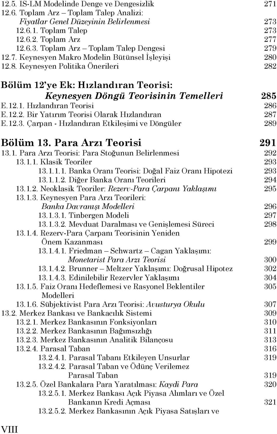 12.2. Bir Yatırım Teorisi Olarak Hızlandıran 287 E.12.3. Çarpan - Hızlandıran Etkileşimi ve Döngüler 289 Bölüm 13. Para Arzı Teorisi 291 13.1. Para Arzı Teorisi: Para Stoğunun Belirlenmesi 292 13.1.1. Klasik Teoriler 293 13.