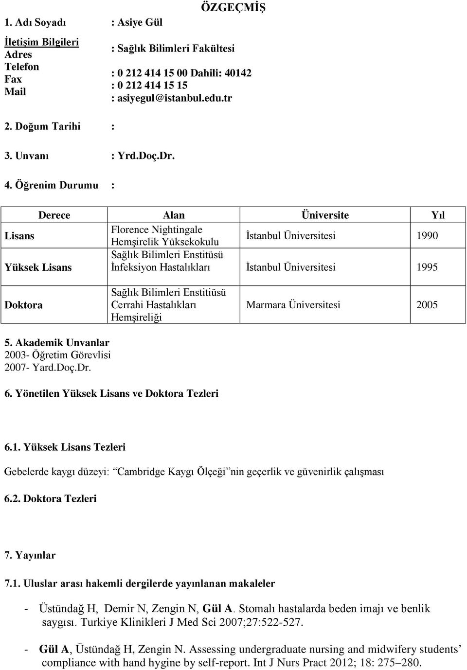 tr Derece Alan Üniversite Yıl Lisans Florence Nightingale Hemşirelik Yüksekokulu İstanbul Üniversitesi 1990 Yüksek Lisans Sağlık Bilimleri Enstitüsü İnfeksiyon Hastalıkları İstanbul Üniversitesi 1995