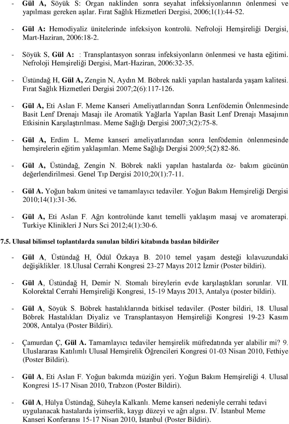 Nefroloji Hemşireliği Dergisi, Mart-Haziran, 2006:32-35. - Üstündağ H, Gül A, Zengin N, Aydın M. Böbrek nakli yapılan hastalarda yaşam kalitesi. Fırat Sağlık Hizmetleri Dergisi 2007;2(6):117-126.