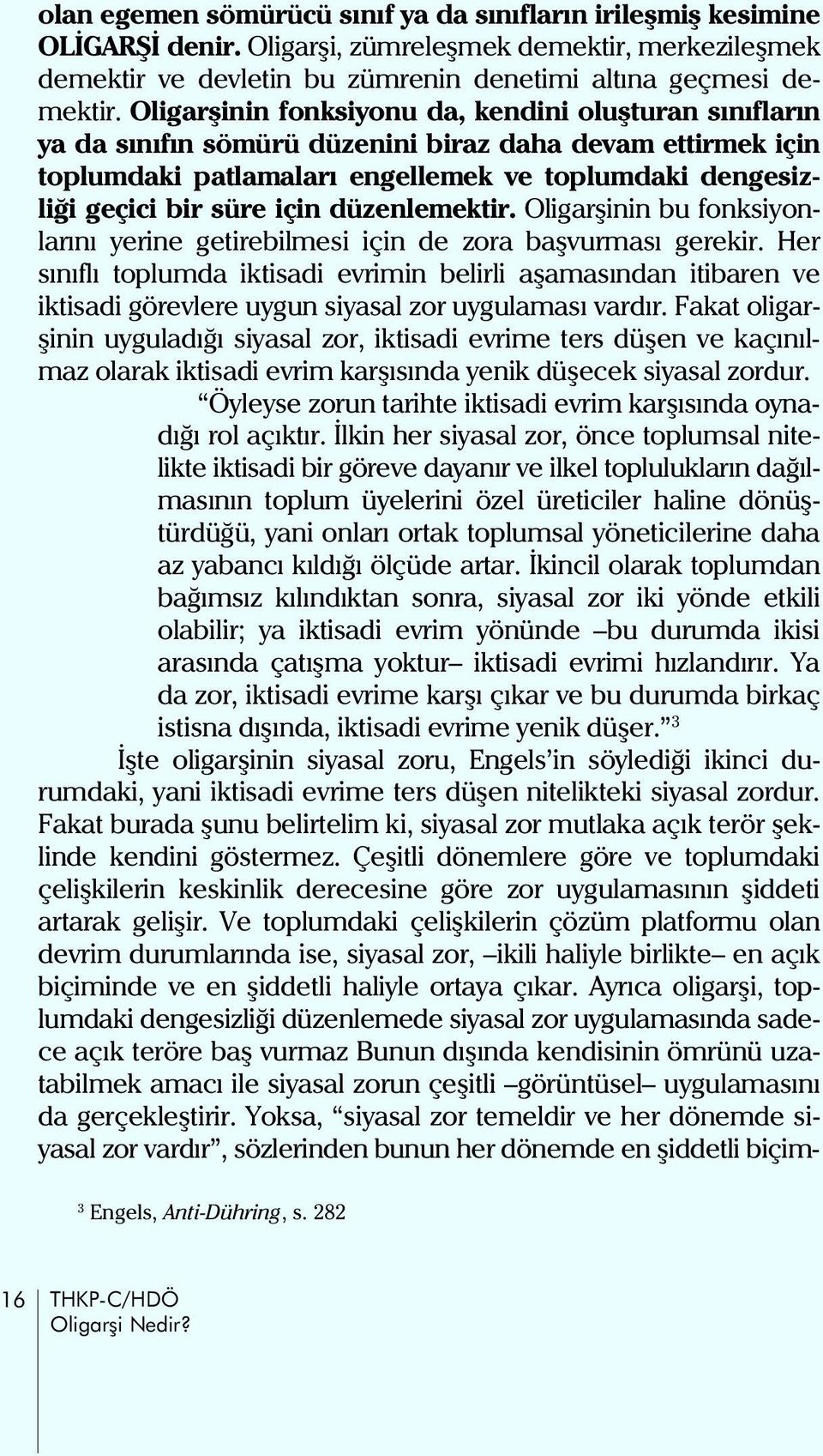 düzenlemektir. Oligarþinin bu fonksiyonlarýný yerine getirebilmesi için de zora baþvurmasý gerekir.