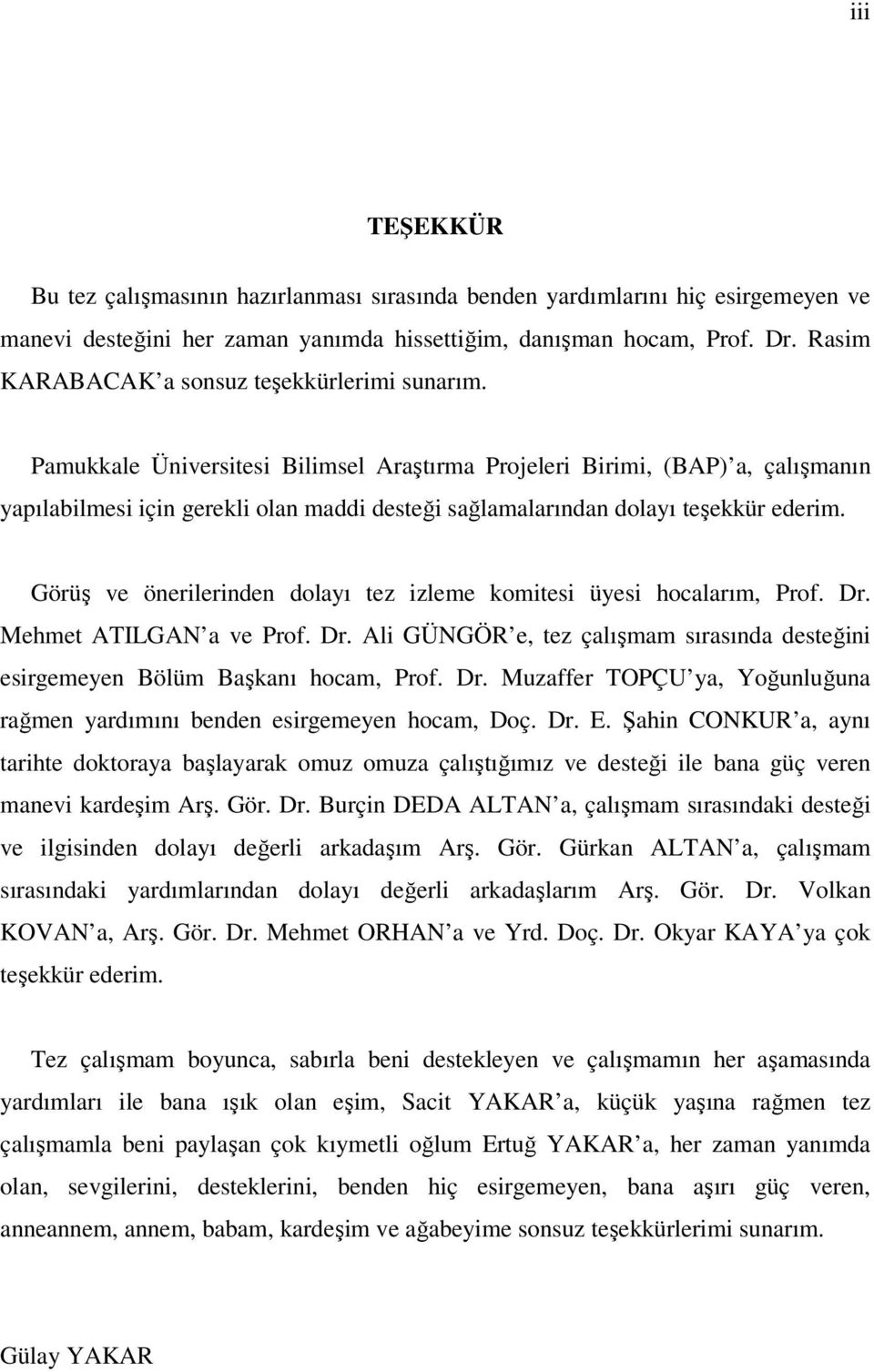 Pamukkale Üniversitesi Bilimsel Araştırma Projeleri Birimi, (BAP) a, çalışmanın yapılabilmesi için gerekli olan maddi desteği sağlamalarından dolayı teşekkür ederim.