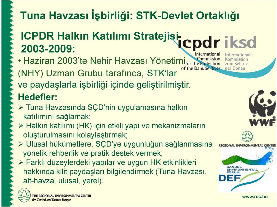 Hedefler: Tuna Havzasında SÇD nin uygulamasına halkın katılımını sağlamak; Halkın katılımı (HK) için etkili yapı ve mekanizmaların oluşturulmasını