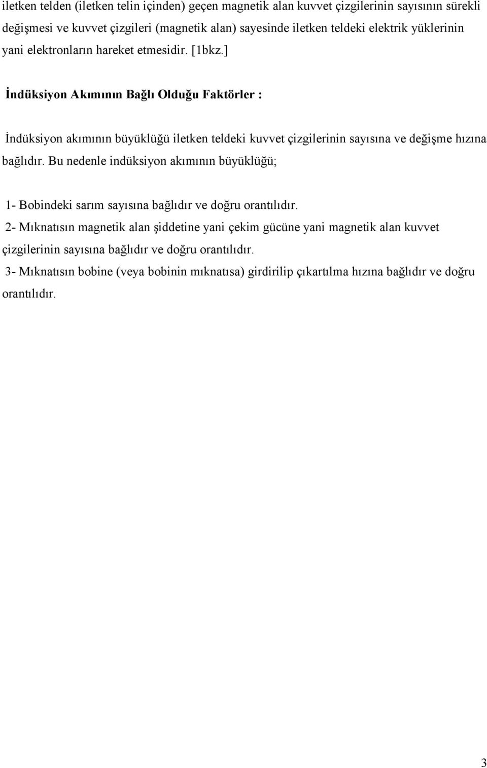 ] İndüksiyon Akımının Bağlı Olduğu Faktörler : İndüksiyon akımının büyüklüğü iletken teldeki kuvvet çizgilerinin sayısına ve değişme hızına bağlıdır.