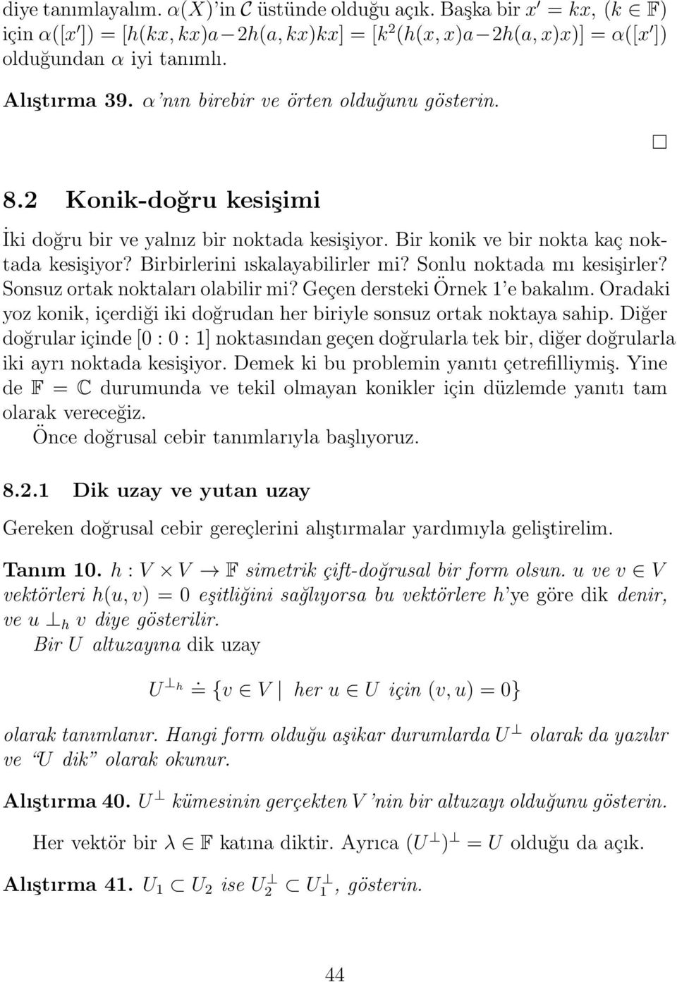 Sonlu noktada mı kesişirler? Sonsuz ortak noktaları olabilir mi? Geçen dersteki Örnek 1 e bakalım. Oradaki yoz konik, içerdiği iki doğrudan her biriyle sonsuz ortak noktaya sahip.