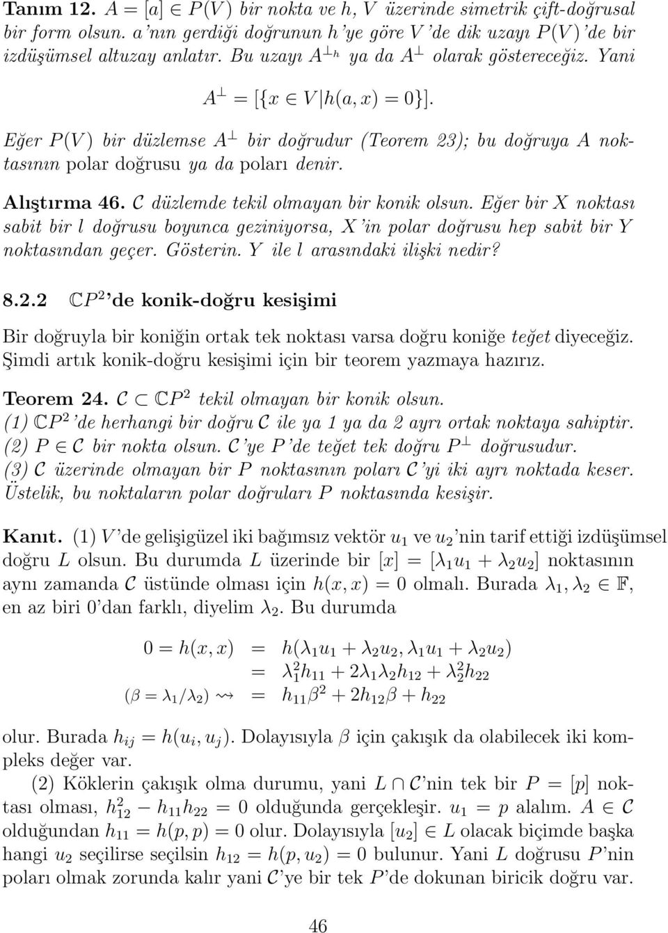 C düzlemde tekil olmayan bir konik olsun. Eğer bir X noktası sabit bir l doğrusu boyunca geziniyorsa, X in polar doğrusu hep sabit bir Y noktasından geçer. Gösterin. Y ile l arasındaki ilişki nedir?