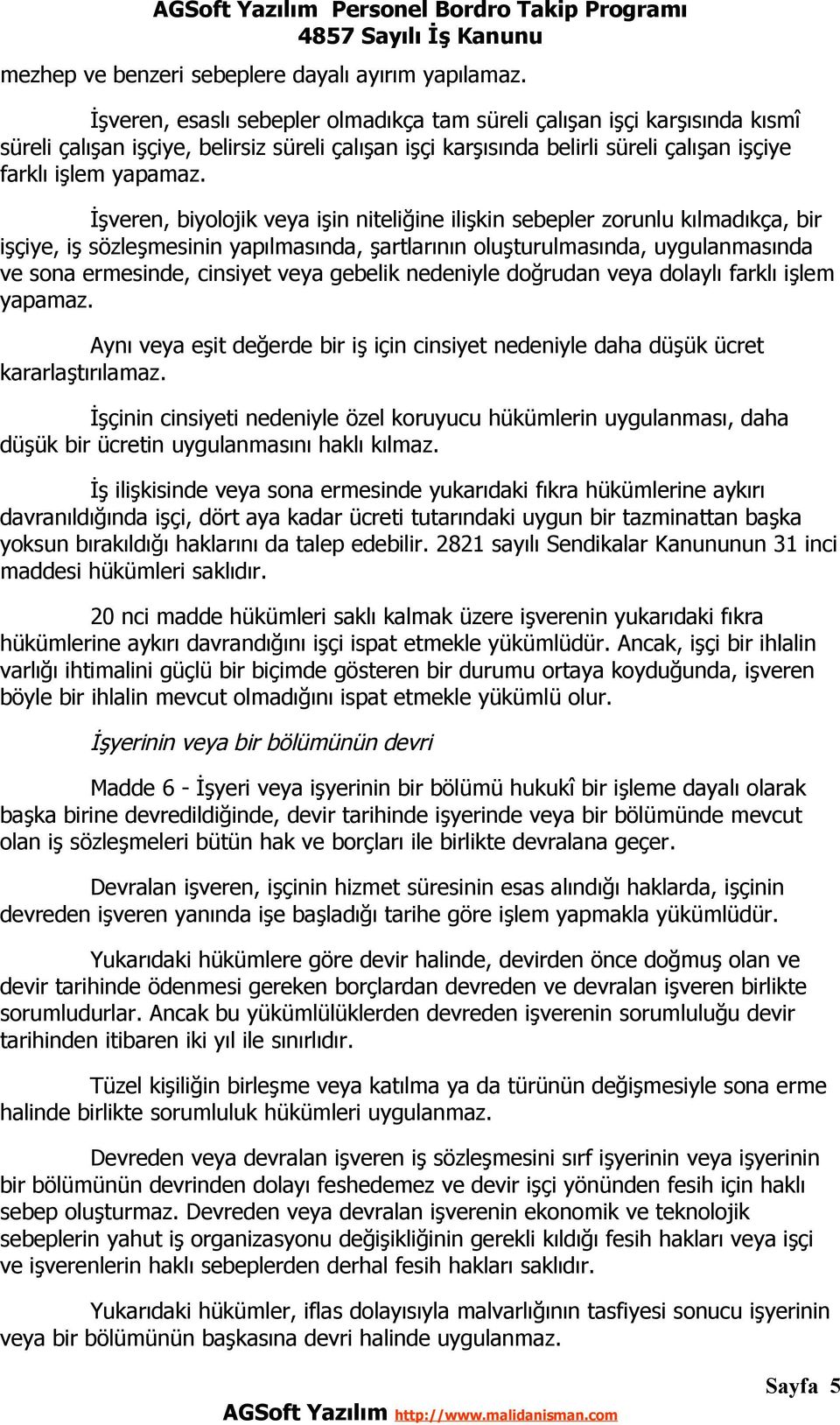 İşveren, biyolojik veya işin niteliğine ilişkin sebepler zorunlu kılmadıkça, bir işçiye, iş sözleşmesinin yapılmasında, şartlarının oluşturulmasında, uygulanmasında ve sona ermesinde, cinsiyet veya