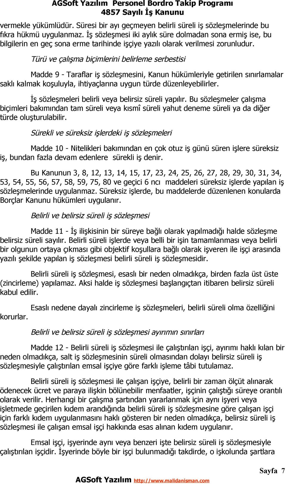 Türü ve çalışma biçimlerini belirleme serbestisi Madde 9 - Taraflar iş sözleşmesini, Kanun hükümleriyle getirilen sınırlamalar saklı kalmak koşuluyla, ihtiyaçlarına uygun türde düzenleyebilirler.