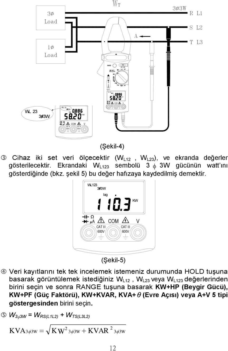 WL123 3 3W COM A V (Şekil-5) Veri kayıtlarını tek tek incelemek istemeniz durumunda HOLD tuşuna basarak görüntülemek istediğiniz W L12, W L23 veya W L123