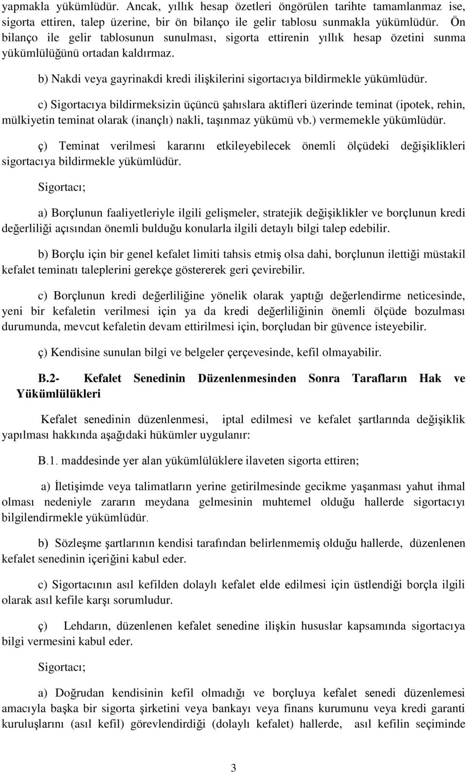 c) Sigortacıya bildirmeksizin üçüncü şahıslara aktifleri üzerinde teminat (ipotek, rehin, mülkiyetin teminat olarak (inançlı) nakli, taşınmaz yükümü vb.) vermemekle yükümlüdür.