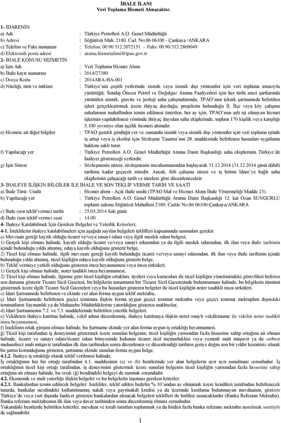 tr 2- İHALE KONUSU HİZMETİN a) İşin Adı : Veri Toplama Hizmet Alımı b) İhale kayıt numarası : 2014/27380 c) Dosya Kodu : 2014ARA-HA-001 d) Niteliği, türü ve miktarı : Türkiye nin çeşitli yerlerinde