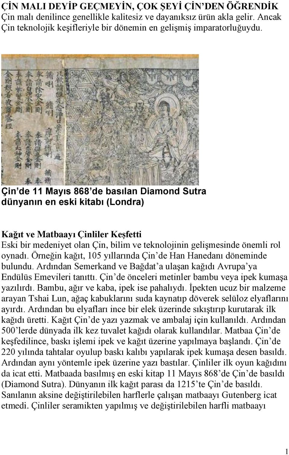 Örneğin kağıt, 105 yıllarında Çin de Han Hanedanı döneminde bulundu. Ardından Semerkand ve Bağdat a ulaşan kağıdı Avrupa ya Endülüs Emevileri tanıttı.