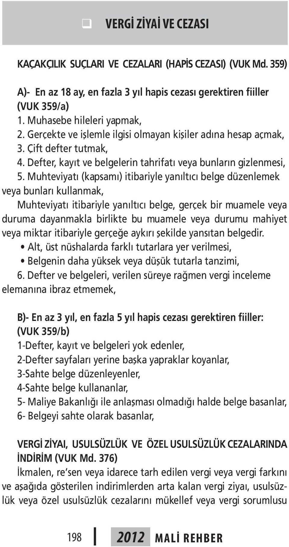 Muhteviyatı (kapsamı) itibariyle yanıltıcı belge düzenlemek veya bunları kullanmak, Muhteviyatı itibariyle yanıltıcı belge, gerçek bir muamele veya duruma dayanmakla birlikte bu muamele veya durumu