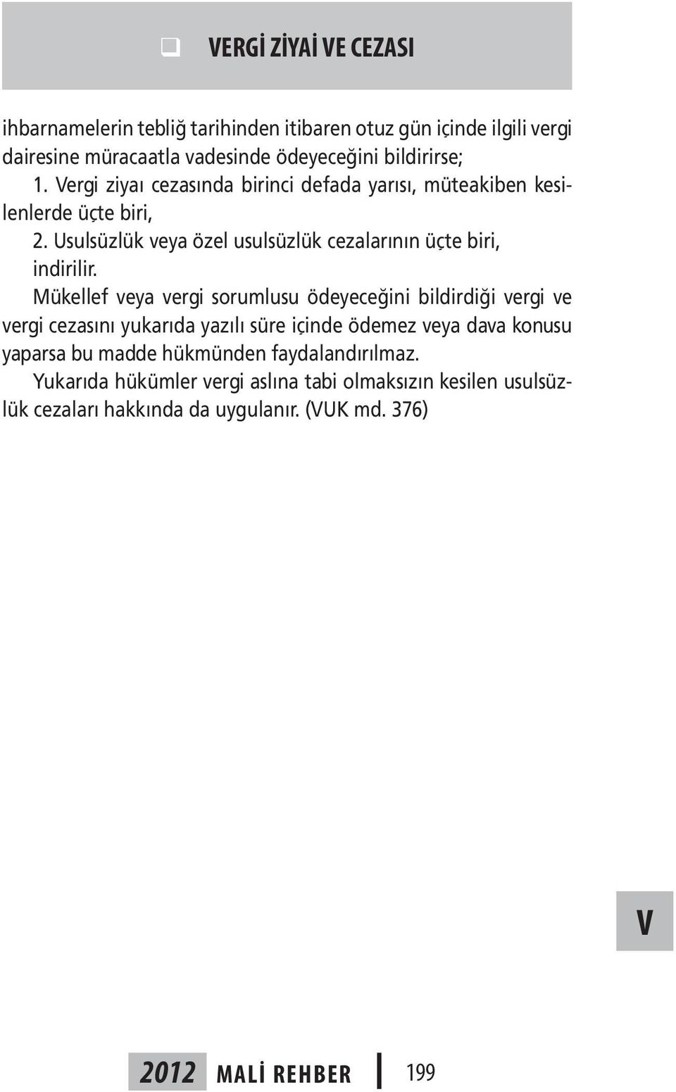 Mükellef veya vergi sorumlusu ödeyeceğini bildirdiği vergi ve vergi cezasını yukarıda yazılı süre içinde ödemez veya dava konusu yaparsa bu madde