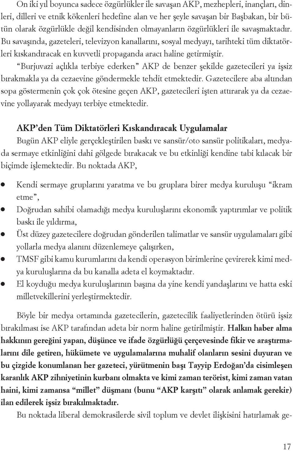 Burjuvazi açlıkla terbiye ederke AKP de bezer şekilde gazetecileri ya işsiz bırakmakla ya da cezaevie gödermekle tehdit etmektedir.