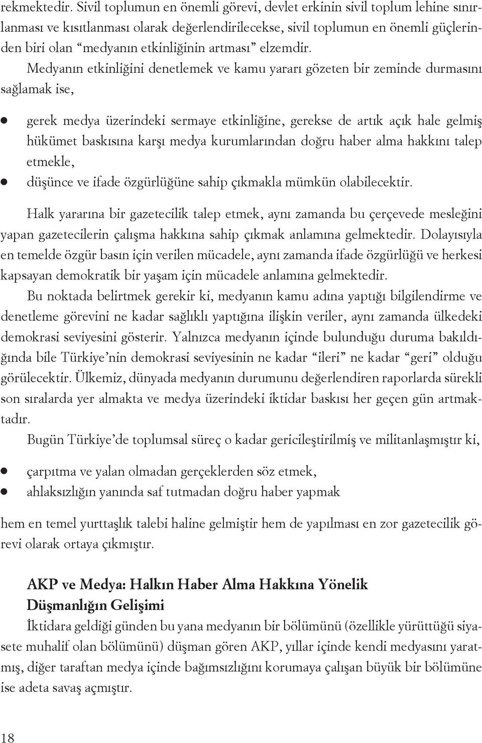 Medyaı etkiliğii deetlemek ve kamu yararı gözete bir zemide durmasıı sağlamak ise, gerek medya üzerideki sermaye etkiliğie, gerekse de artık açık hale gelmiş hükümet baskısıa karşı medya kurumlarıda