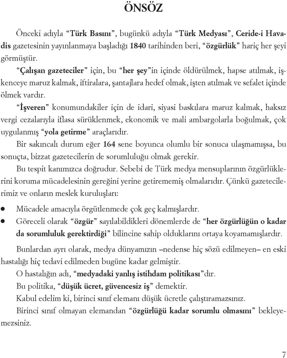 İşvere koumudakiler içi de idari, siyasi baskılara maruz kalmak, haksız vergi cezalarıyla iflasa sürüklemek, ekoomik ve mali ambargolarla boğulmak, çok uygulamış yola getirme araçlarıdır.